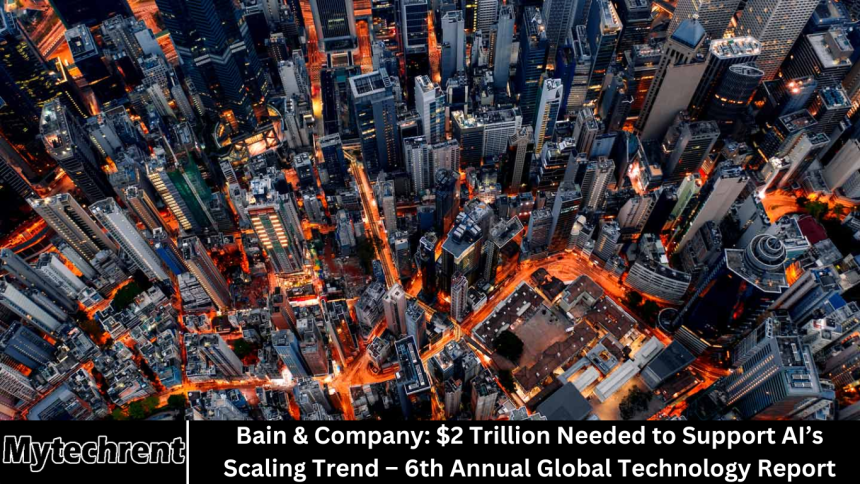 Bain & Company: $2 Trillion Needed to Support AI’s Scaling Trend – 6th Annual Global Technology Report